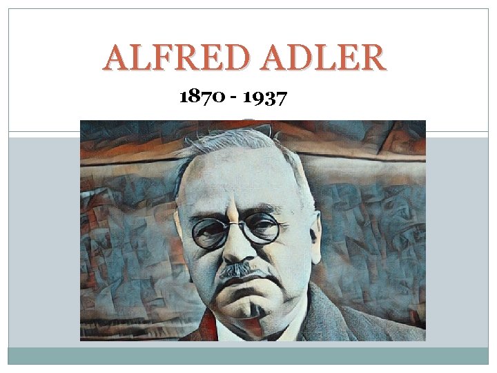 ALFRED ADLER 1870 - 1937 