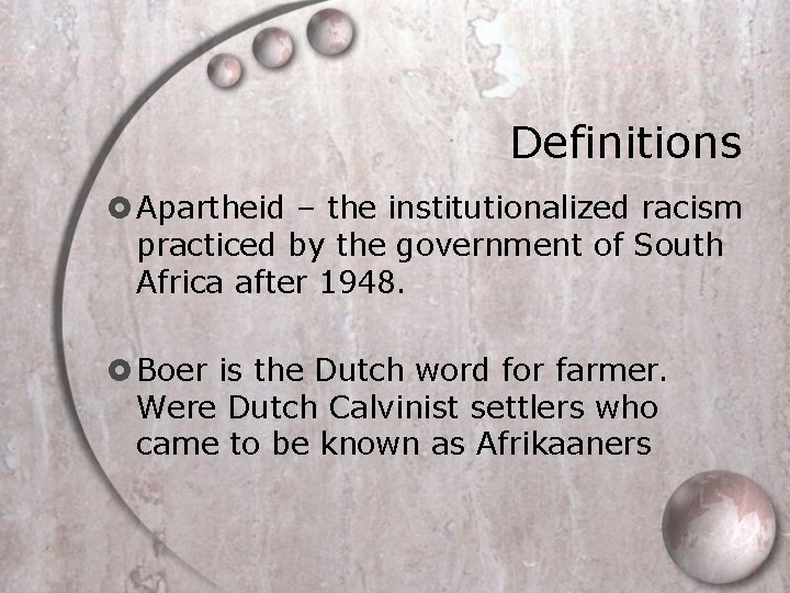 Definitions Apartheid – the institutionalized racism practiced by the government of South Africa after
