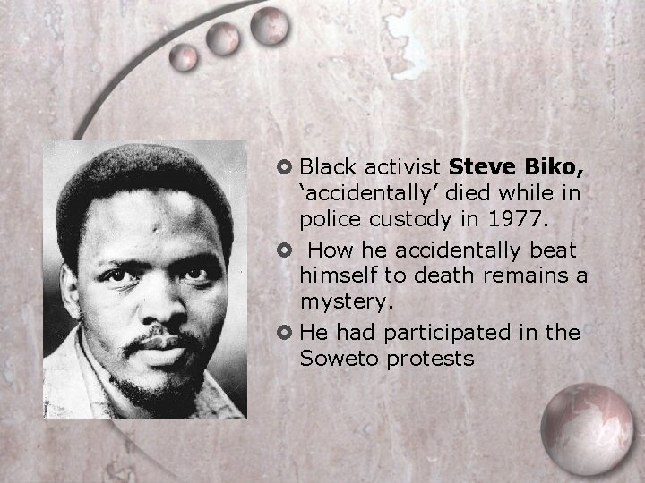  Black activist Steve Biko, ‘accidentally’ died while in police custody in 1977. How