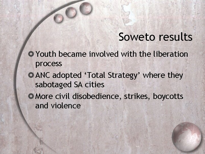 Soweto results Youth became involved with the liberation process ANC adopted ‘Total Strategy’ where