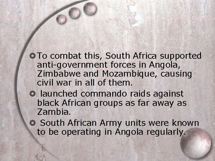  To combat this, South Africa supported anti-government forces in Angola, Zimbabwe and Mozambique,