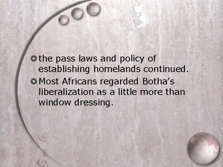  the pass laws and policy of establishing homelands continued. Most Africans regarded Botha’s