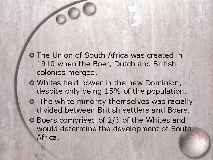  The Union of South Africa was created in 1910 when the Boer, Dutch