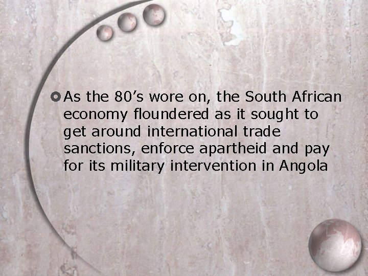  As the 80’s wore on, the South African economy floundered as it sought