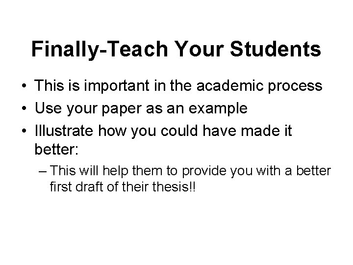 Finally-Teach Your Students • This is important in the academic process • Use your