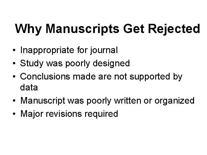 Why Manuscripts Get Rejected • Inappropriate for journal • Study was poorly designed •