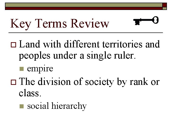 Key Terms Review o Land with different territories and peoples under a single ruler.