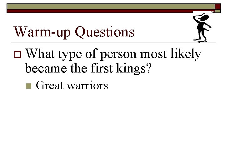 Warm-up Questions o What type of person most likely became the first kings? n