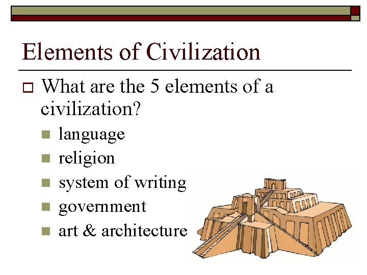 Elements of Civilization o What are the 5 elements of a civilization? n n