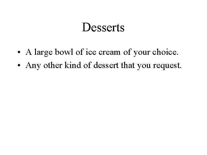 Desserts • A large bowl of ice cream of your choice. • Any other