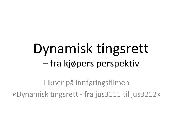 Dynamisk tingsrett – fra kjøperspektiv Likner på innføringsfilmen «Dynamisk tingsrett - fra jus 3111