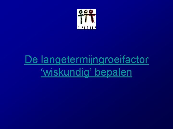 De langetermijngroeifactor ‘wiskundig’ bepalen De langetermijngroeifactor ‘wiskundig’ bepalen