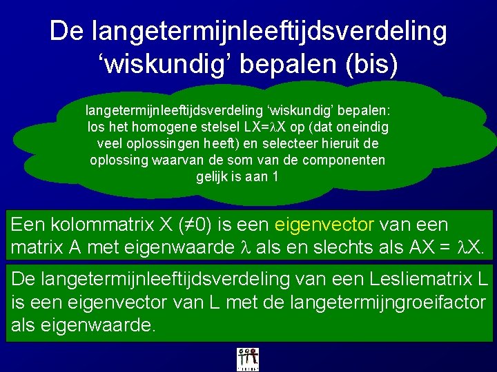 De langetermijnleeftijdsverdeling ‘wiskundig’ bepalen (bis) langetermijnleeftijdsverdeling ‘wiskundig’ bepalen: los het homogene stelsel LX= X