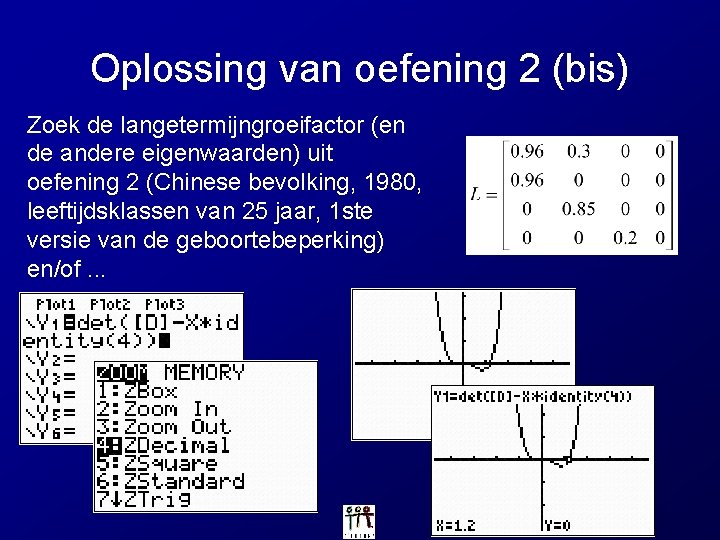 Oplossing van oefening 2 (bis) Zoek de langetermijngroeifactor (en de andere eigenwaarden) uit oefening Oplossing van oefening 2 (bis) Zoek de langetermijngroeifactor (en de andere eigenwaarden) uit oefening