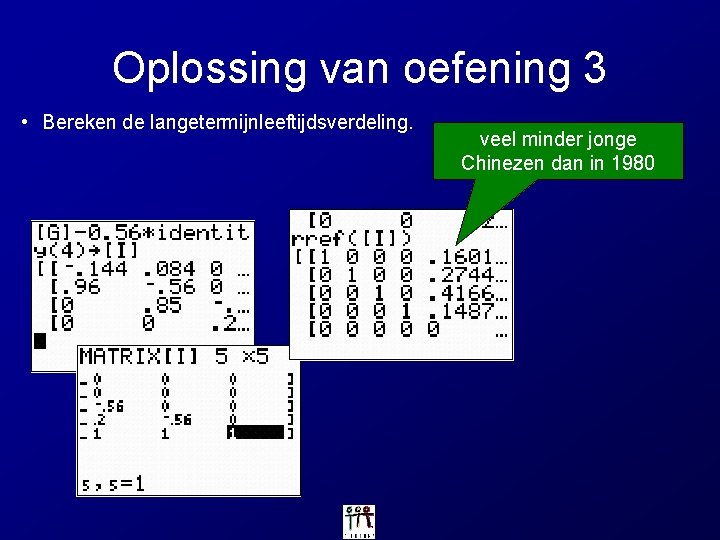 Oplossing van oefening 3 • Bereken de langetermijnleeftijdsverdeling. veel minder jonge Chinezen dan in