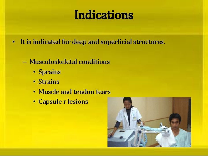 Indications • It is indicated for deep and superficial structures. – Musculoskeletal conditions •