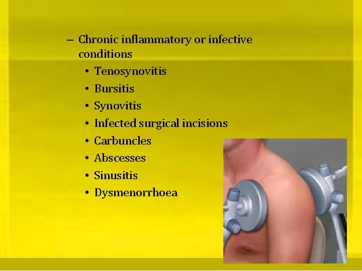 – Chronic inflammatory or infective conditions • Tenosynovitis • Bursitis • Synovitis • Infected