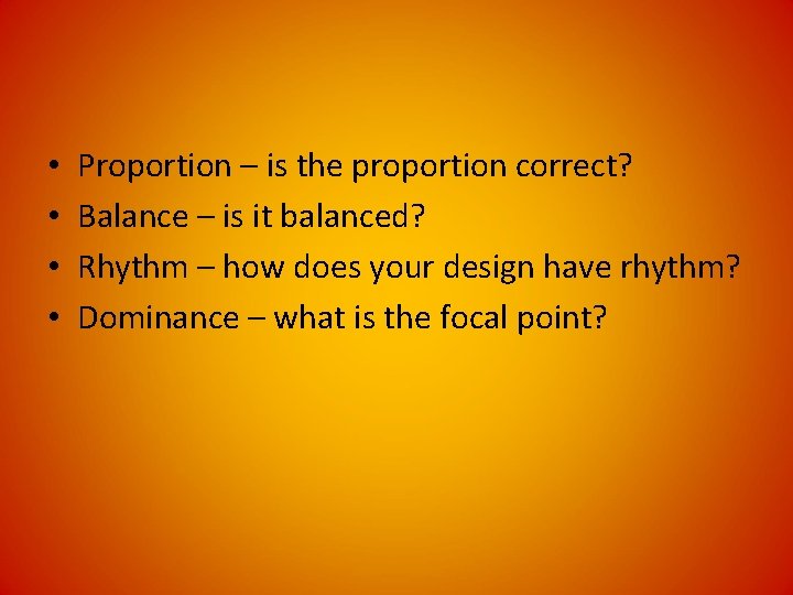 • • Proportion – is the proportion correct? Balance – is it balanced? • • Proportion – is the proportion correct? Balance – is it balanced?