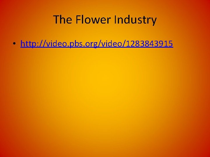 The Flower Industry • http: //video. pbs. org/video/1283843915 The Flower Industry • http: //video. pbs. org/video/1283843915