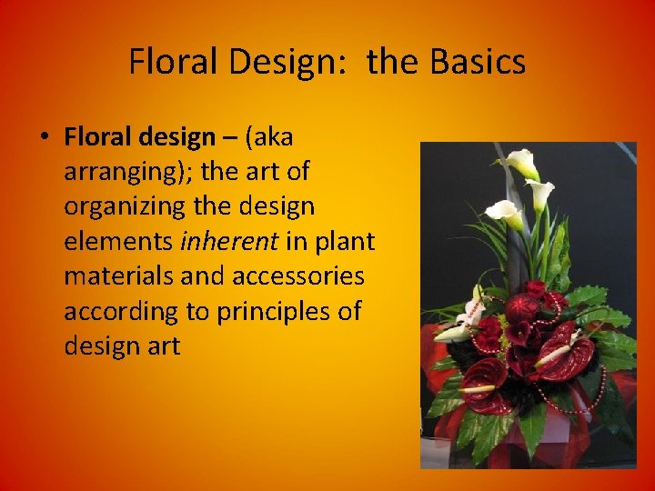 Floral Design: the Basics • Floral design – (aka arranging); the art of organizing Floral Design: the Basics • Floral design – (aka arranging); the art of organizing