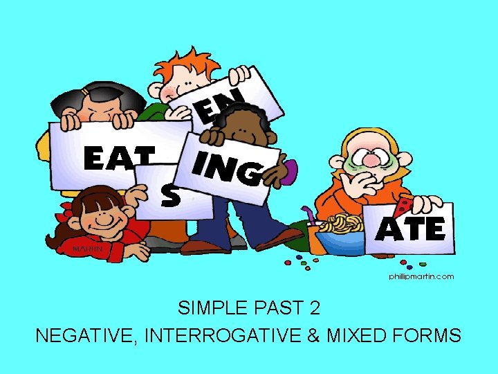 SIMPLE PAST 2 NEGATIVE, INTERROGATIVE & MIXED FORMS 