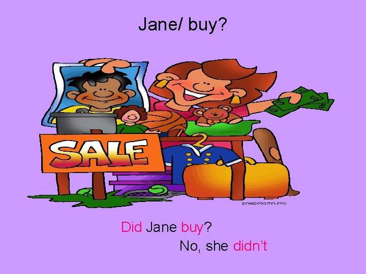 Jane/ buy? Did Jane buy? No, she didn’t 