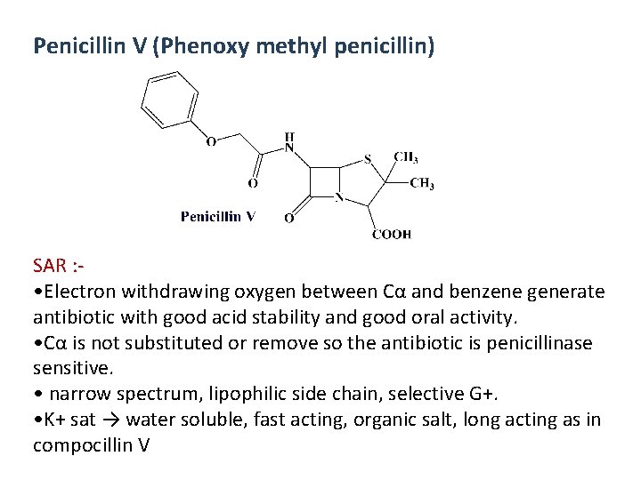 Penicillin V (Phenoxy methyl penicillin) SAR : • Electron withdrawing oxygen between Cα and