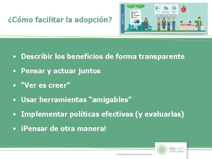 ¿Cómo facilitar la adopción? • Describir los beneficios de forma transparente • Pensar y