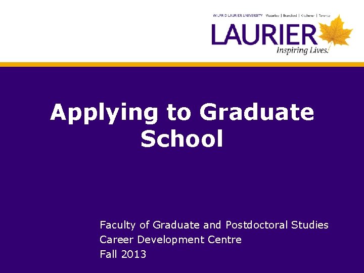 Applying to Graduate School Faculty of Graduate and Postdoctoral Studies Career Development Centre Fall