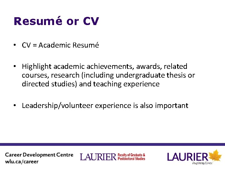 Resumé or CV • CV = Academic Resumé • Highlight academic achievements, awards, related