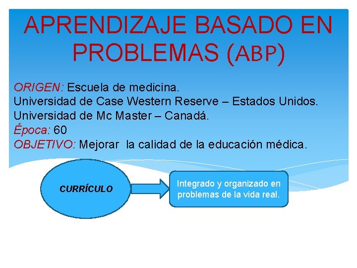 APRENDIZAJE BASADO EN PROBLEMAS (ABP) ORIGEN: Escuela de medicina. Universidad de Case Western Reserve