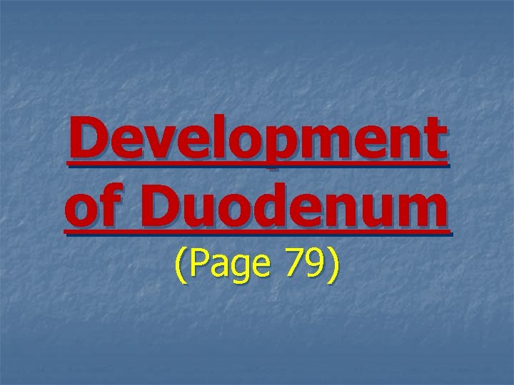 Development of Duodenum (Page 79) 