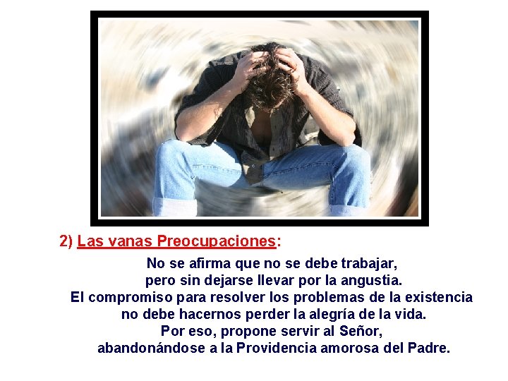 2) Las vanas Preocupaciones: No se afirma que no se debe trabajar, pero sin