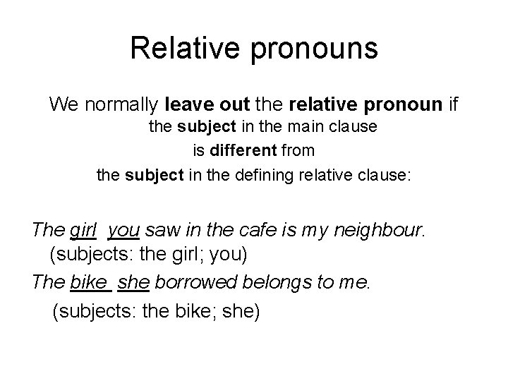 Relative pronouns We normally leave out the relative pronoun if the subject in the