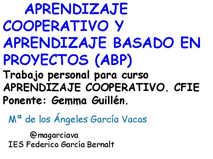 APRENDIZAJE COOPERATIVO Y APRENDIZAJE BASADO EN PROYECTOS (ABP) Trabajo personal para curso APRENDIZAJE COOPERATIVO.