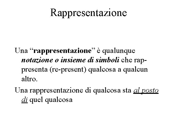 Rappresentazione Una “rappresentazione” è qualunque notazione o insieme di simboli che rappresenta (re-present) qualcosa