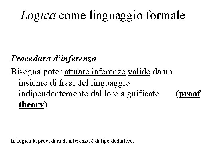 Logica come linguaggio formale Procedura d’inferenza Bisogna poter attuare inferenze valide da un insieme