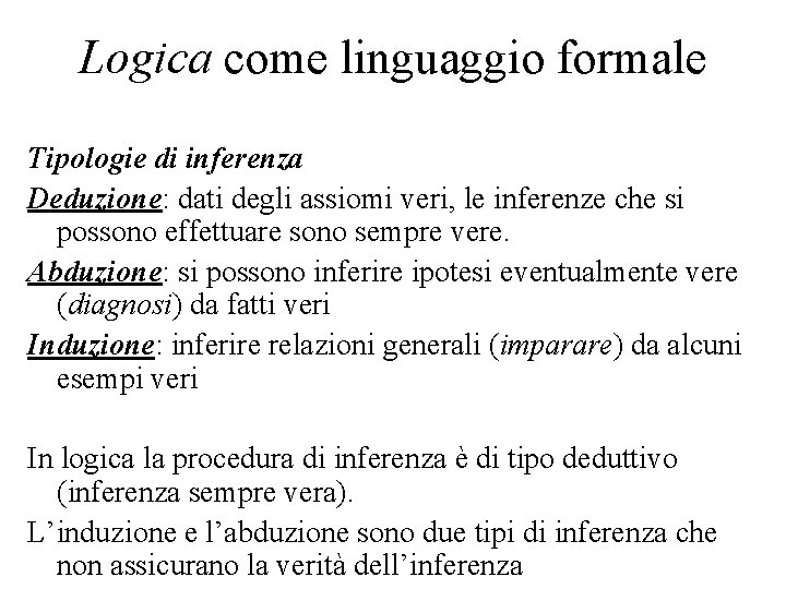 Logica come linguaggio formale Tipologie di inferenza Deduzione: dati degli assiomi veri, le inferenze