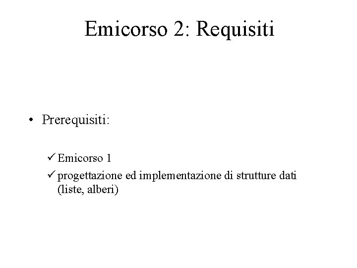 Emicorso 2: Requisiti • Prerequisiti: ü Emicorso 1 ü progettazione ed implementazione di strutture