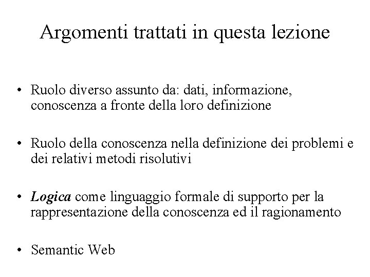 Argomenti trattati in questa lezione • Ruolo diverso assunto da: dati, informazione, conoscenza a