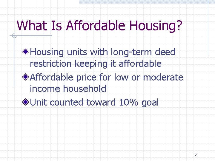 What Is Affordable Housing? Housing units with long-term deed restriction keeping it affordable Affordable