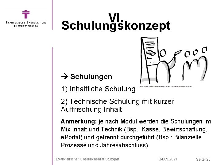 VI. Schulungskonzept Schulungen 1) Inhaltliche Schulung 2) Technische Schulung mit kurzer Auffrischung Inhalt Anmerkung: