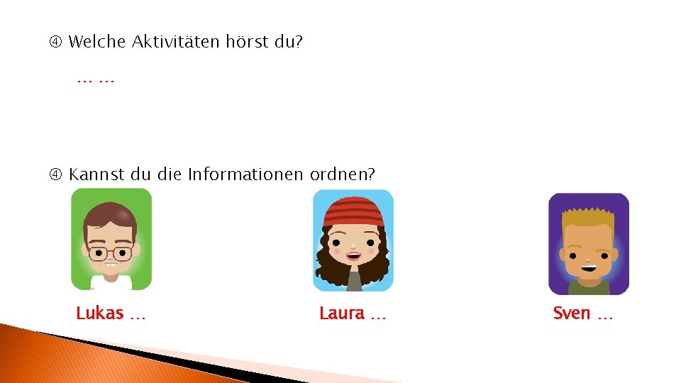  Welche Aktivitäten hörst du? …… Kannst du die Informationen ordnen? Lukas … Laura