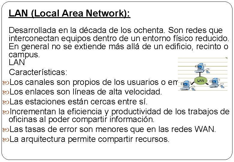 LAN (Local Area Network): Desarrollada en la década de los ochenta. Son redes que
