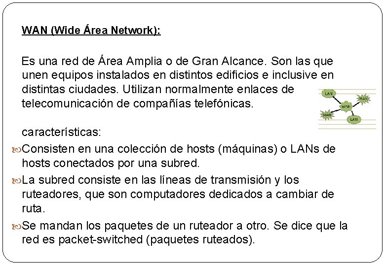 WAN (Wide Área Network): Es una red de Área Amplia o de Gran Alcance.