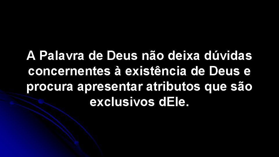 A Palavra de Deus não deixa dúvidas concernentes à existência de Deus e procura