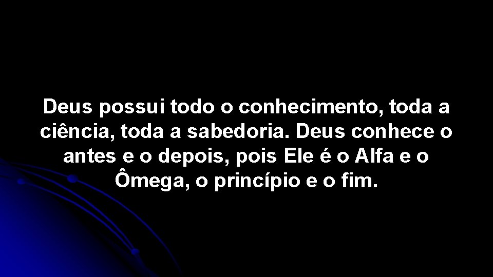 Deus possui todo o conhecimento, toda a ciência, toda a sabedoria. Deus conhece o