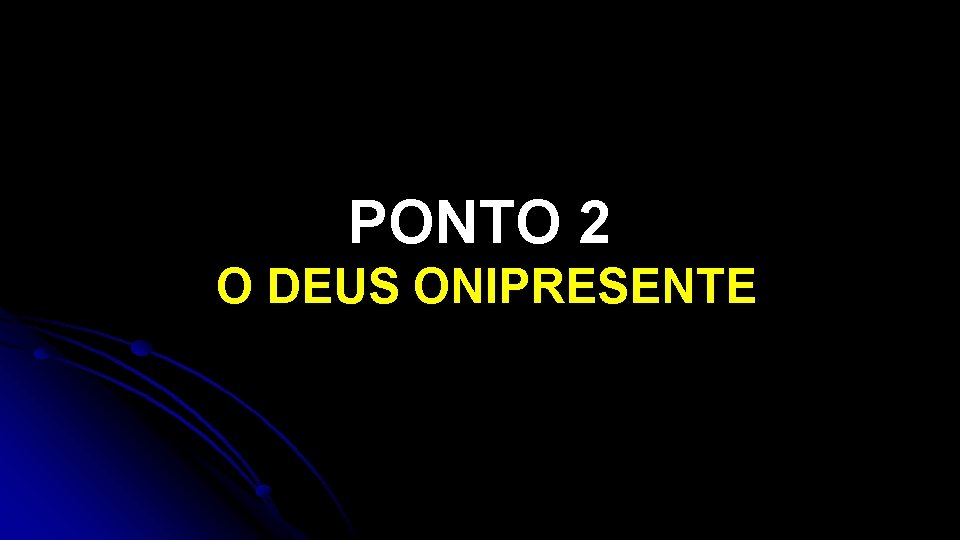 PONTO 2 O DEUS ONIPRESENTE 