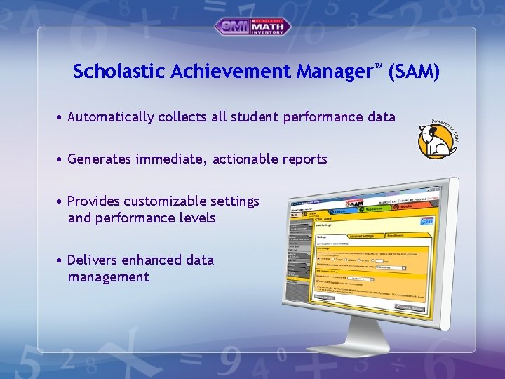 Scholastic Achievement Manager™ (SAM) • Automatically collects all student performance data • Generates immediate,