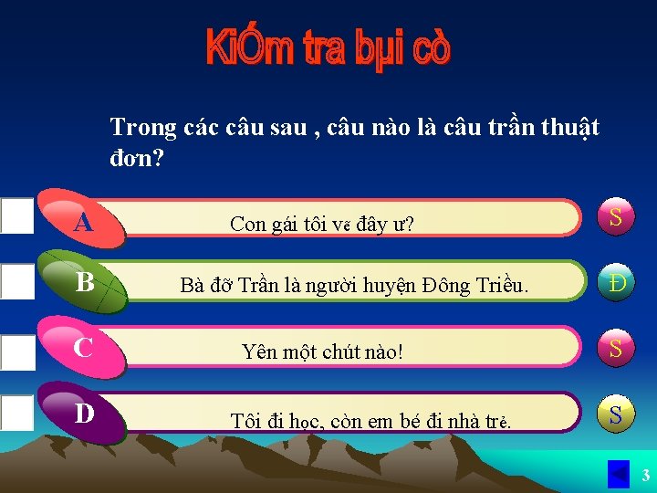 Trong các câu sau , câu nào là câu trần thuật đơn? A B